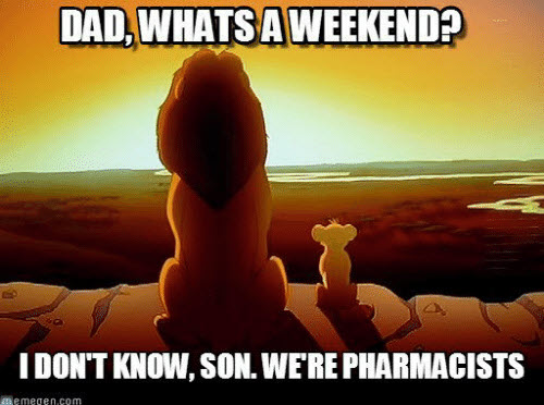 Graphic with a view of an adult male lion sitting next to a cub with the words "Dad, what's a weekend?" "I don't know son. We're pharmacists."